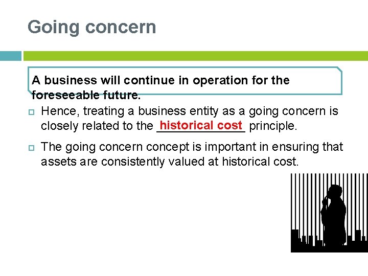 Going concern A business will continue in operation for the foreseeable future. Hence, treating