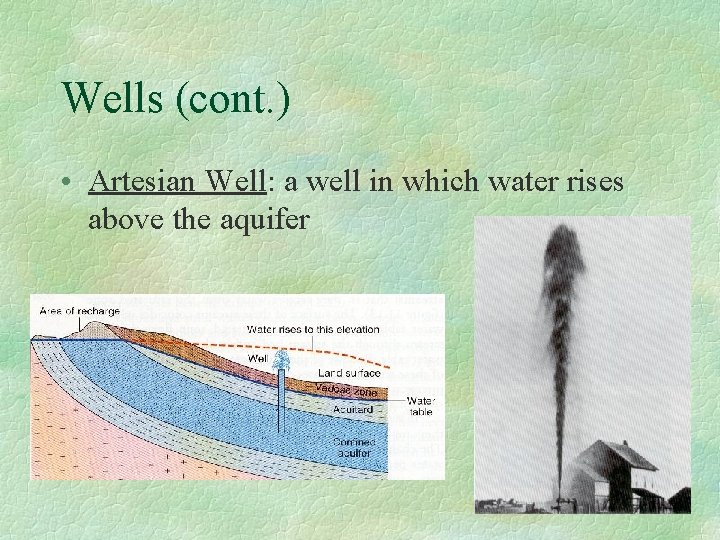 Wells (cont. ) • Artesian Well: a well in which water rises above the