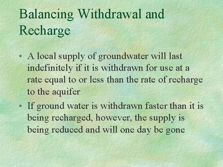 Balancing Withdrawal and Recharge • A local supply of groundwater will last indefinitely if