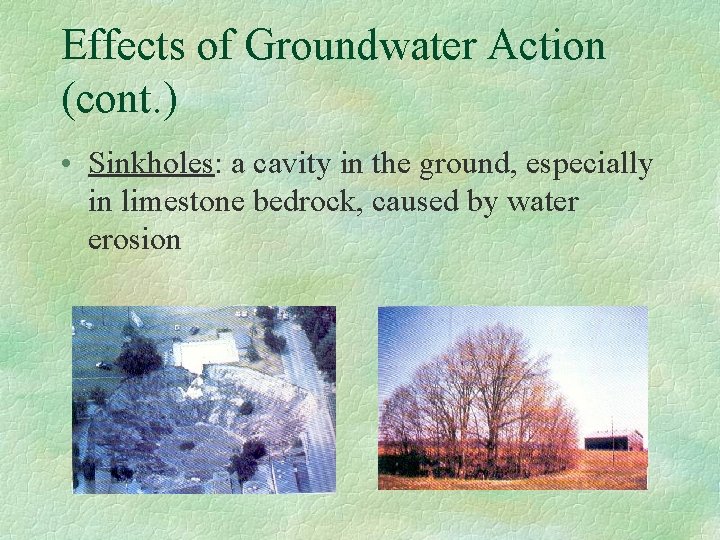 Effects of Groundwater Action (cont. ) • Sinkholes: a cavity in the ground, especially