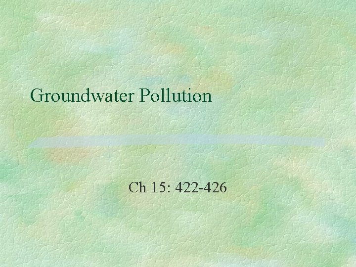 Groundwater Pollution Ch 15: 422 -426 