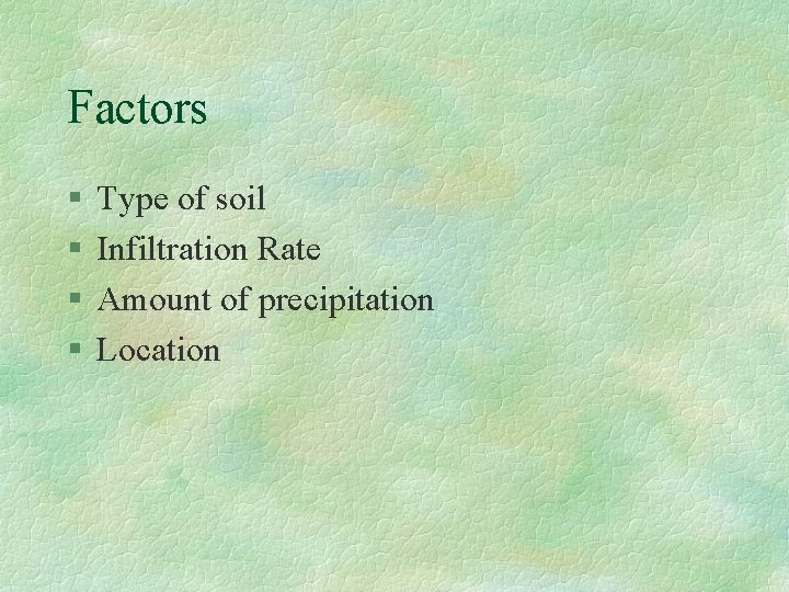 Factors § § Type of soil Infiltration Rate Amount of precipitation Location 