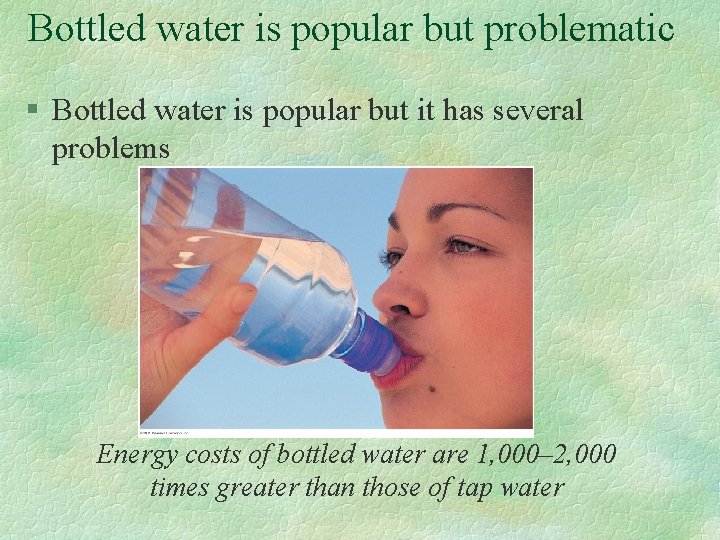 Bottled water is popular but problematic § Bottled water is popular but it has