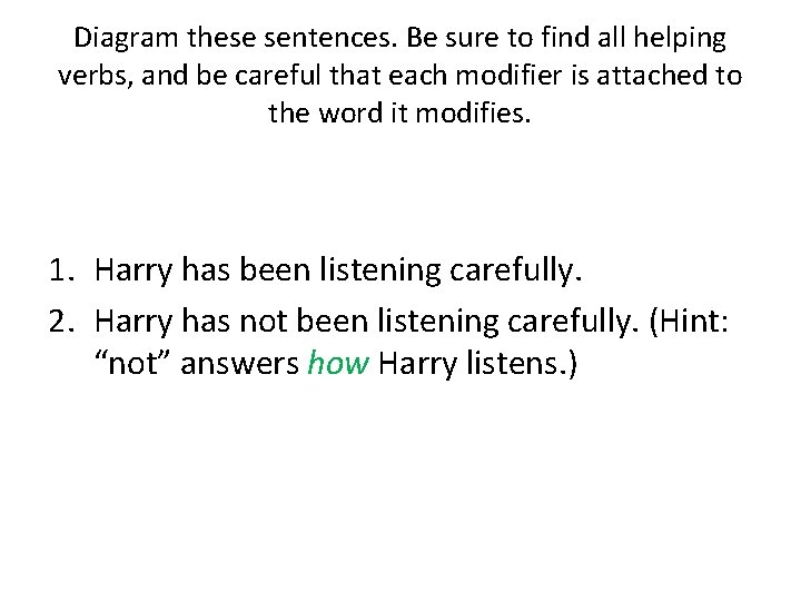 Diagram these sentences. Be sure to find all helping verbs, and be careful that