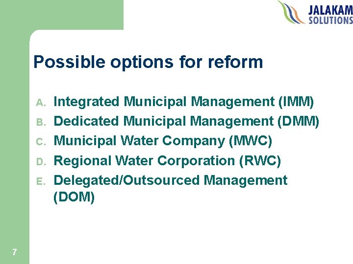 Possible options for reform A. B. C. D. E. 7 Integrated Municipal Management (IMM)