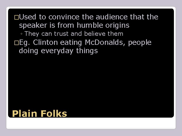 �Used to convince the audience that the speaker is from humble origins ◦ They