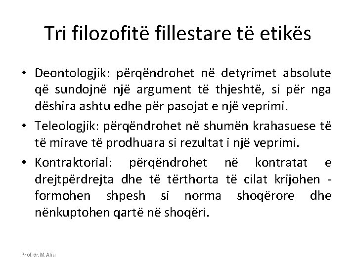 Tri filozofitë fillestare të etikës • Deontologjik: përqëndrohet në detyrimet absolute që sundojnë një