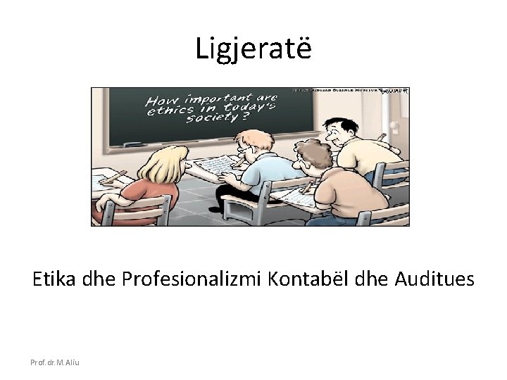 Ligjeratë Etika dhe Profesionalizmi Kontabël dhe Auditues Prof. dr. M. Aliu 
