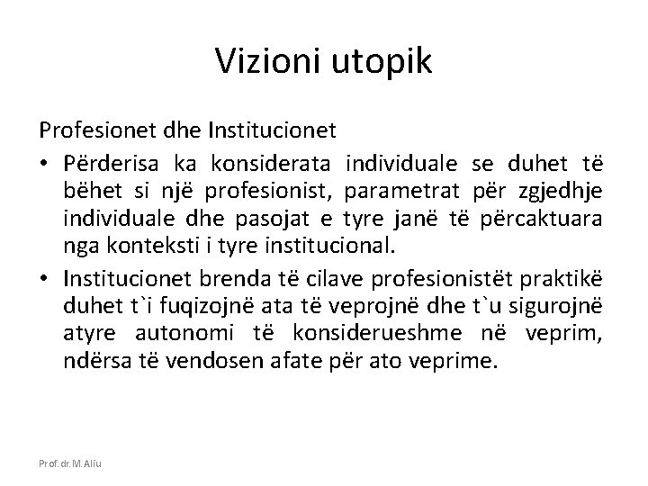 Vizioni utopik Profesionet dhe Institucionet • Përderisa ka konsiderata individuale se duhet të bëhet