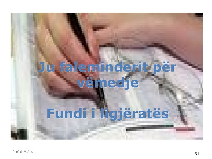 Ju faleminderit për vëmedje Fundi i ligjëratës Prof. dr. M. Aliu 31 