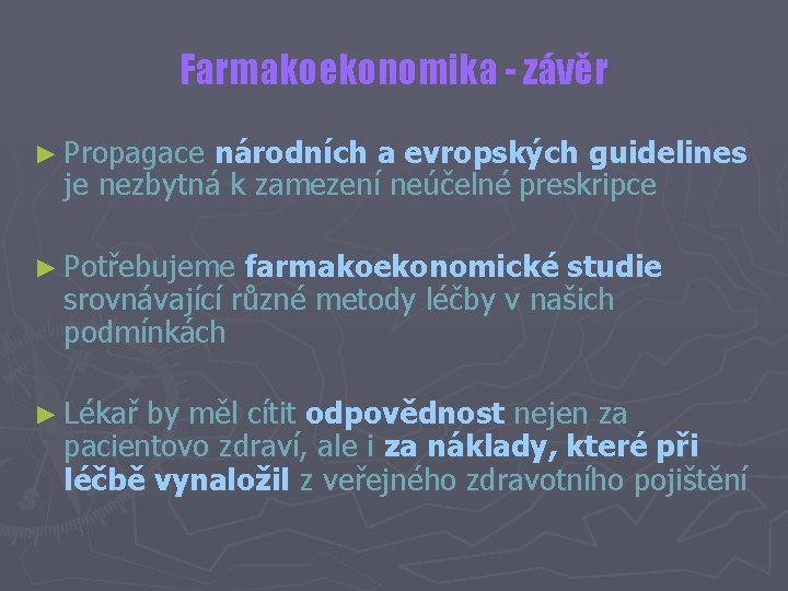 Farmakoekonomika - závěr ► Propagace národních a evropských guidelines je nezbytná k zamezení neúčelné