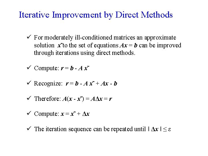 Iterative Improvement by Direct Methods ü For moderately ill-conditioned matrices an approximate solution x