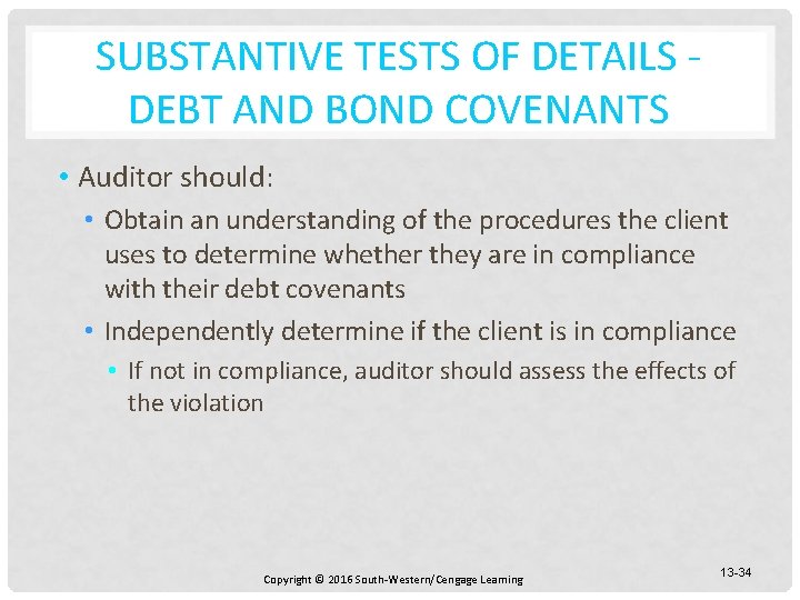 SUBSTANTIVE TESTS OF DETAILS DEBT AND BOND COVENANTS • Auditor should: • Obtain an