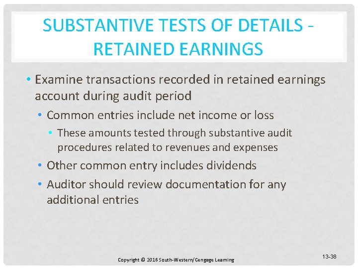 SUBSTANTIVE TESTS OF DETAILS RETAINED EARNINGS • Examine transactions recorded in retained earnings account