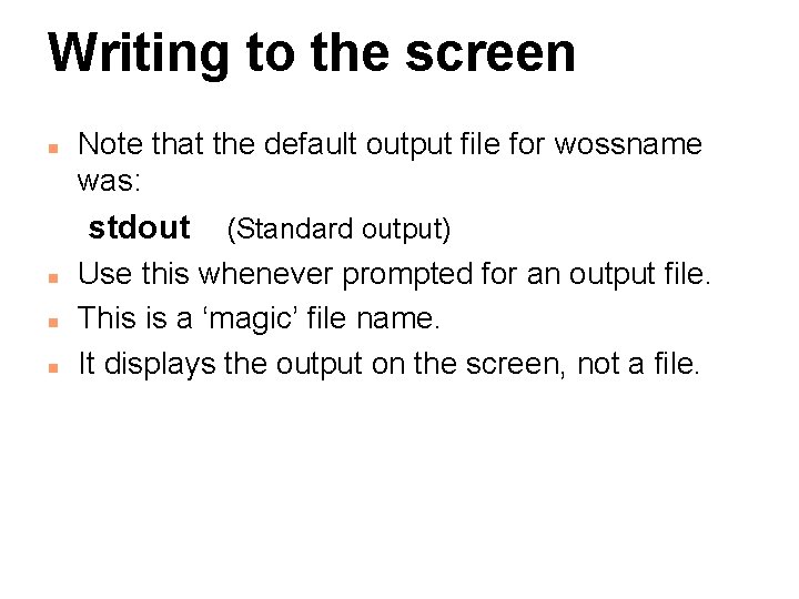 Writing to the screen n Note that the default output file for wossname was: