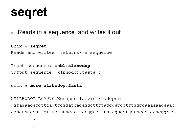 seqret n Reads in a sequence, and writes it out. Unix % seqret Reads