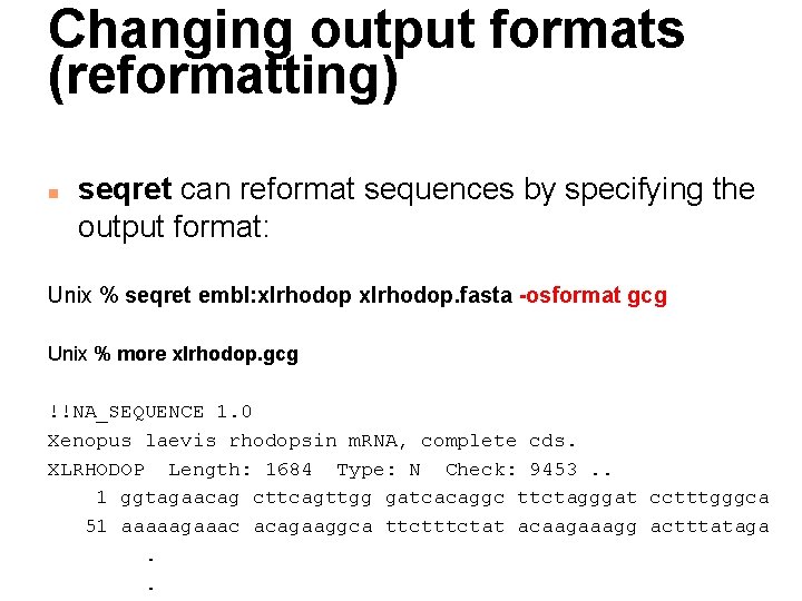 Changing output formats (reformatting) n seqret can reformat sequences by specifying the output format: