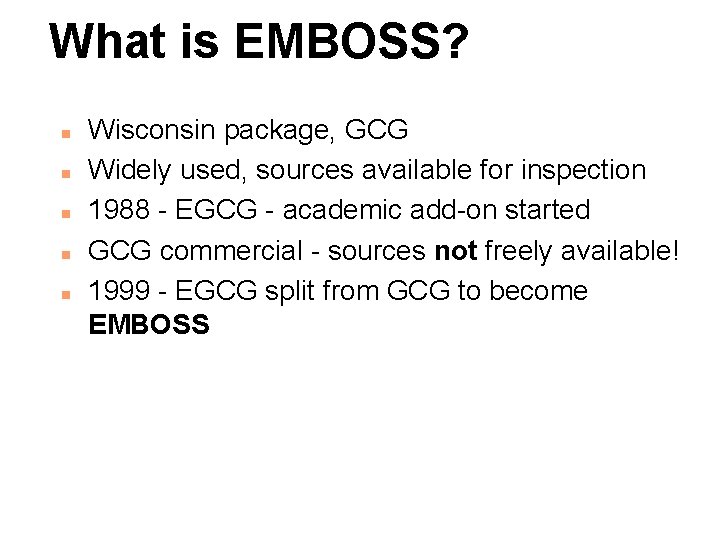 What is EMBOSS? n n n Wisconsin package, GCG Widely used, sources available for
