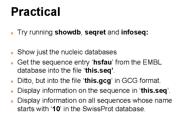 Practical n n n Try running showdb, seqret and infoseq: Show just the nucleic