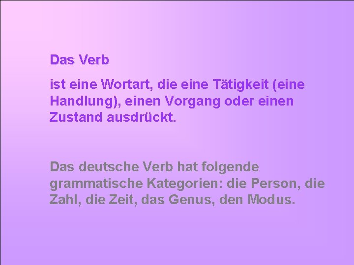 Das Verb ist eine Wortart, die eine Tätigkeit (eine Handlung), einen Vorgang oder einen