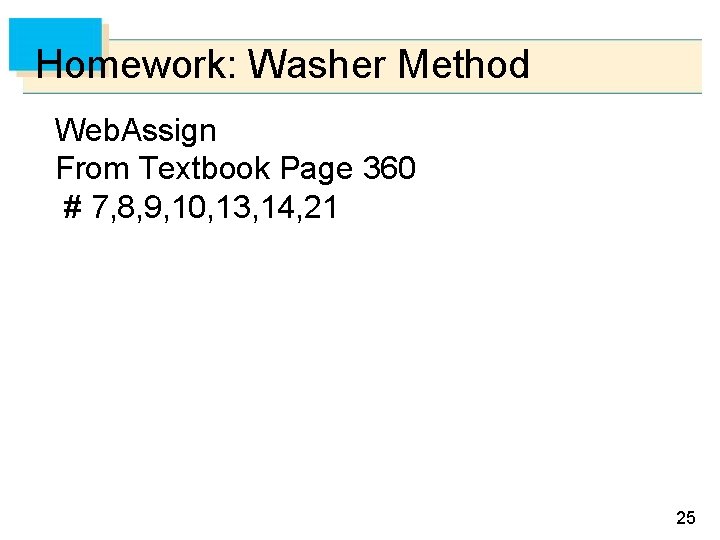 Homework: Washer Method Web. Assign From Textbook Page 360 # 7, 8, 9, 10,