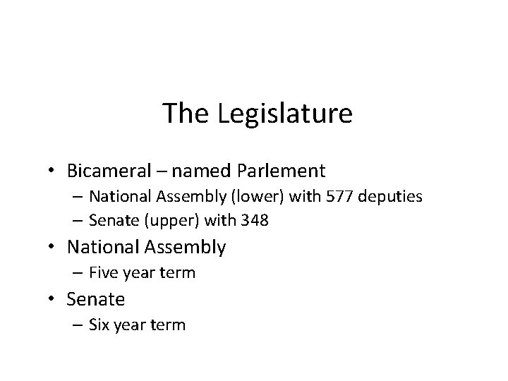 The Legislature • Bicameral – named Parlement – National Assembly (lower) with 577 deputies
