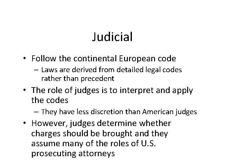 Judicial • Follow the continental European code – Laws are derived from detailed legal