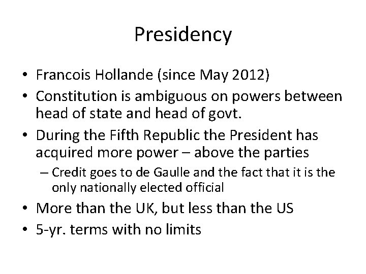 Presidency • Francois Hollande (since May 2012) • Constitution is ambiguous on powers between