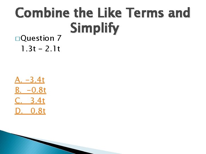 Combine the Like Terms and Simplify � Question 7 1. 3 t - 2.