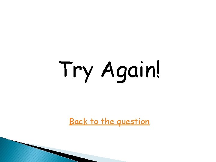Try Again! Back to the question Try Again! Back to the question