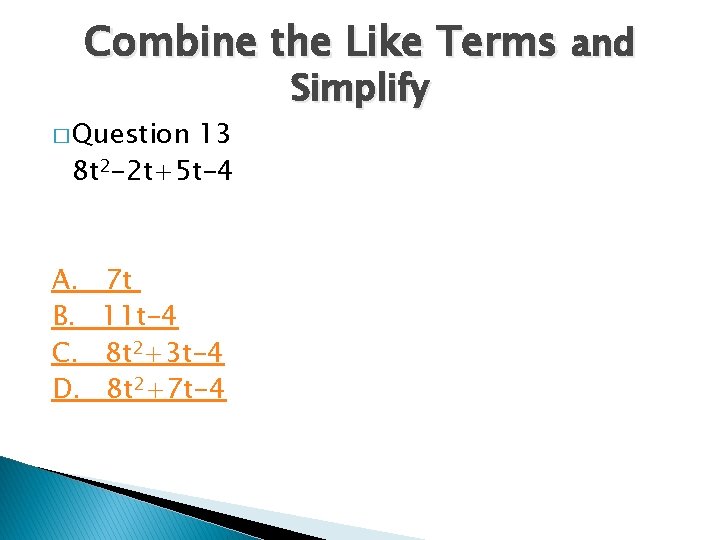 Combine the Like Terms and � Question 13 8 t 2 -2 t+5 t-4