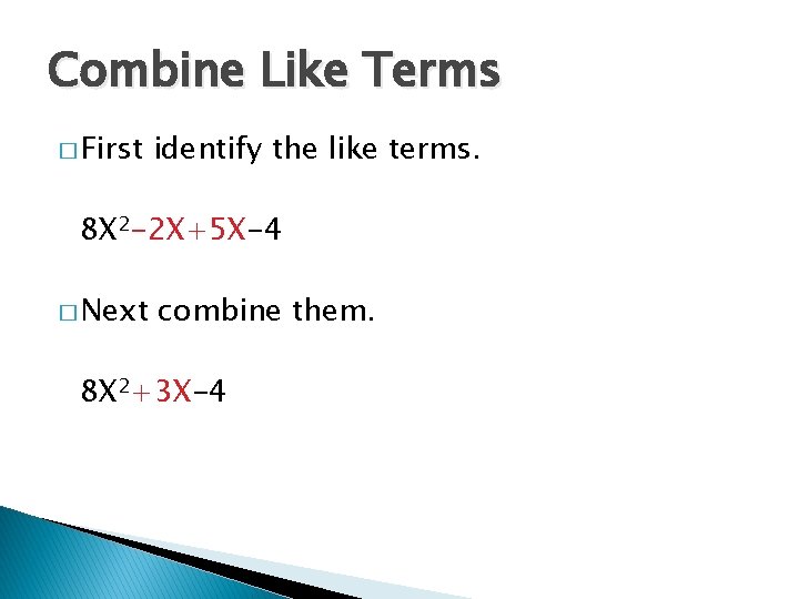 Combine Like Terms � First identify the like terms. 8 X 2 -2 X+5 Combine Like Terms � First identify the like terms. 8 X 2 -2 X+5