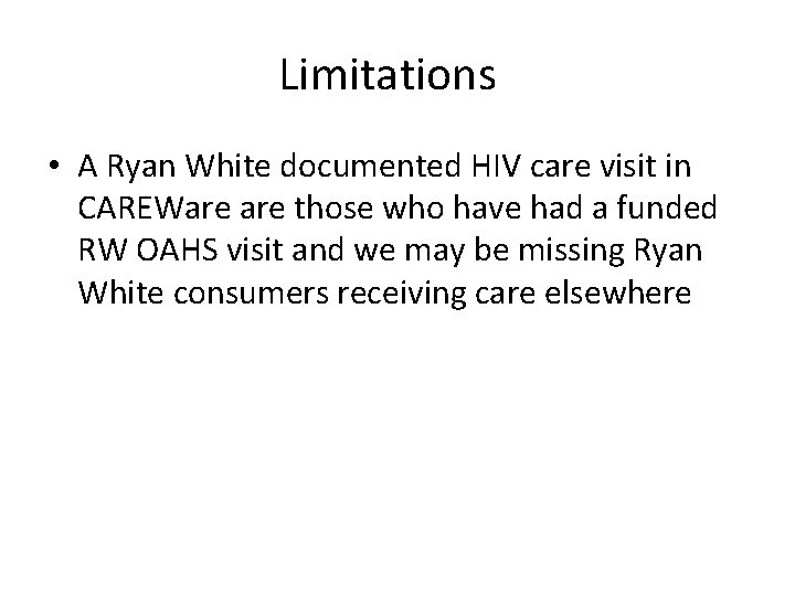 Limitations • A Ryan White documented HIV care visit in CAREWare those who have