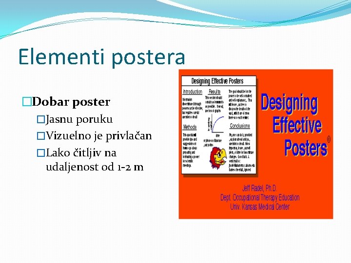 Elementi postera �Dobar poster �Jasnu poruku �Vizuelno je privlačan �Lako čitljiv na udaljenost od