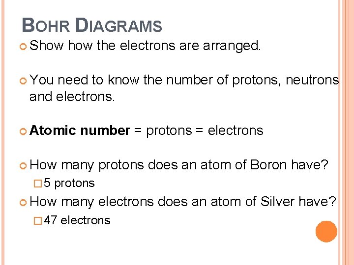 BOHR DIAGRAMS Show the electrons are arranged. You need to know the number of