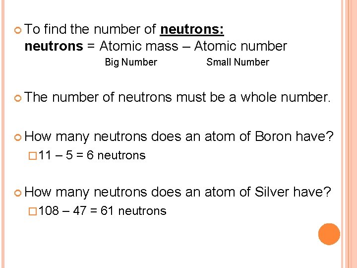  To find the number of neutrons: neutrons = Atomic mass – Atomic number