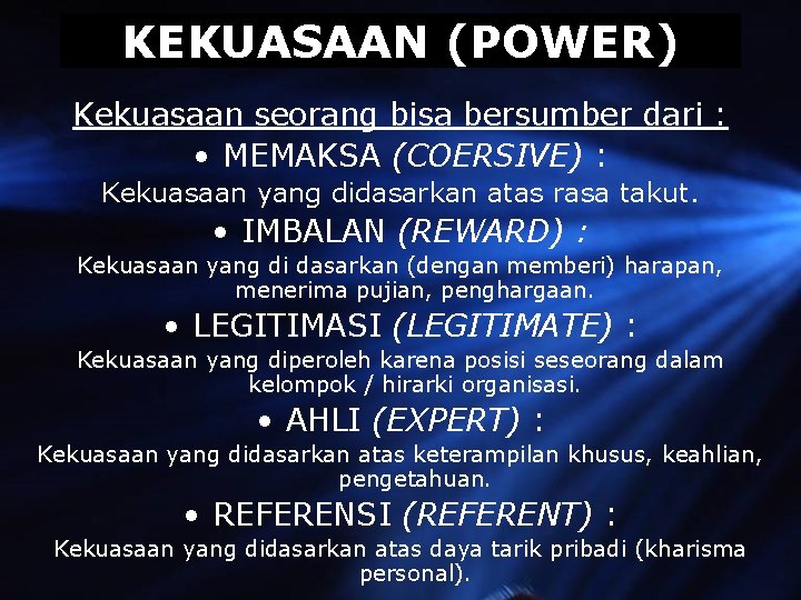 KEKUASAAN (POWER) Kekuasaan seorang bisa bersumber dari : • MEMAKSA (COERSIVE) : Kekuasaan yang