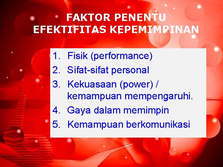 FAKTOR PENENTU EFEKTIFITAS KEPEMIMPINAN 1. Fisik (performance) 2. Sifat-sifat personal 3. Kekuasaan (power) /