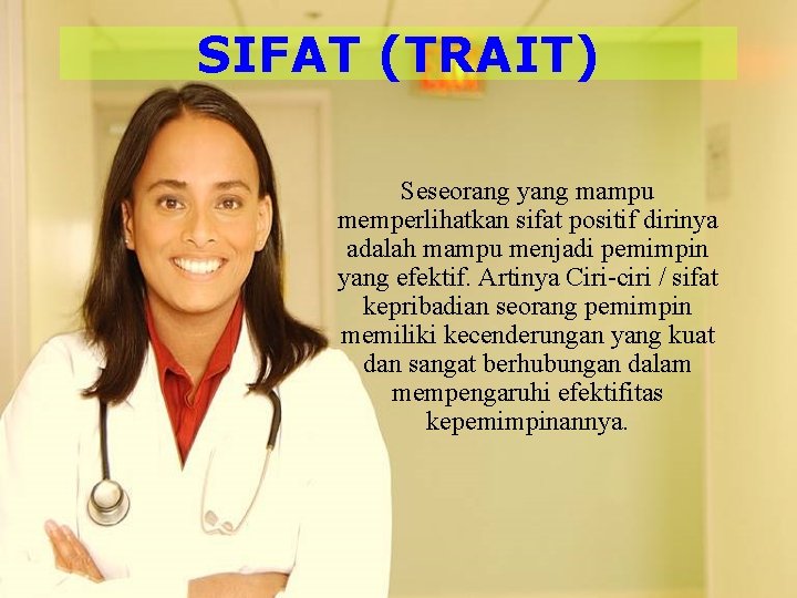 SIFAT (TRAIT) Seseorang yang mampu memperlihatkan sifat positif dirinya adalah mampu menjadi pemimpin yang