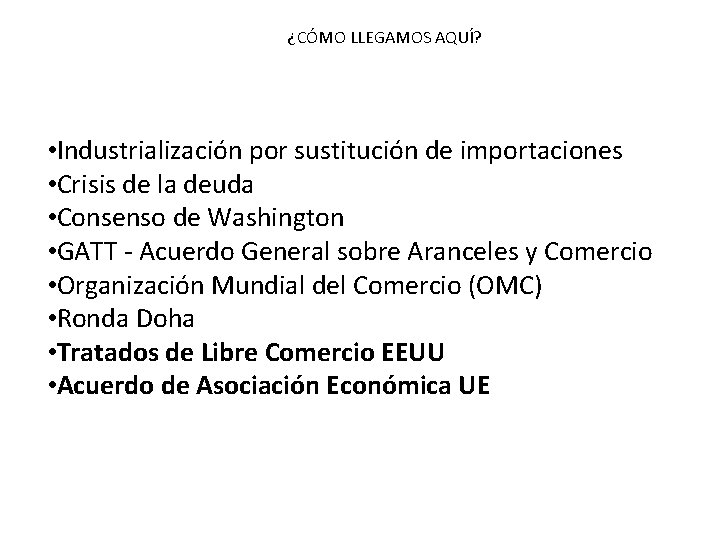 ¿CÓMO LLEGAMOS AQUÍ? • Industrialización por sustitución de importaciones • Crisis de la deuda