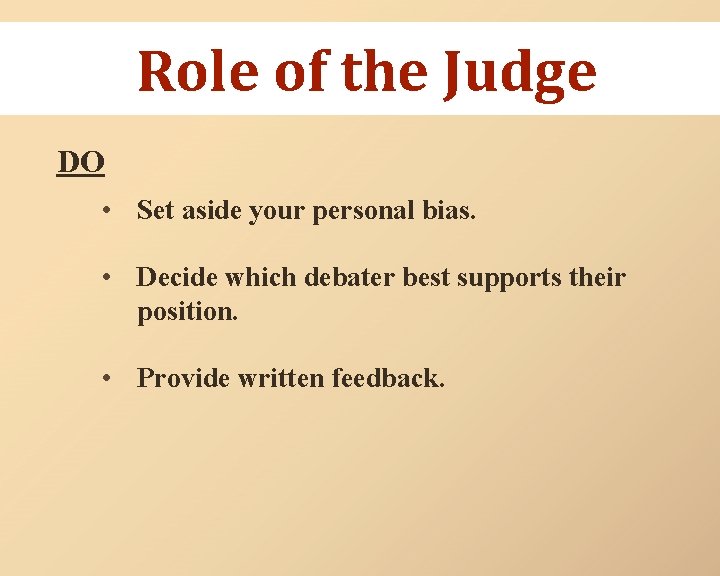 Role of the Judge DO • Set aside your personal bias. • Decide which