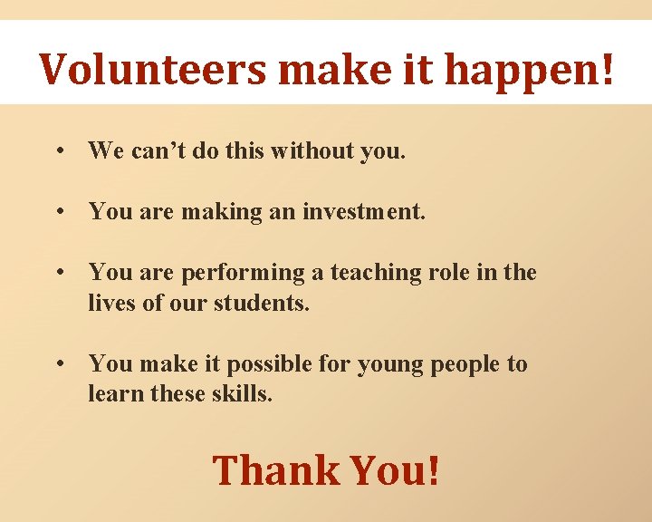Volunteers make it happen! • We can’t do this without you. • You are