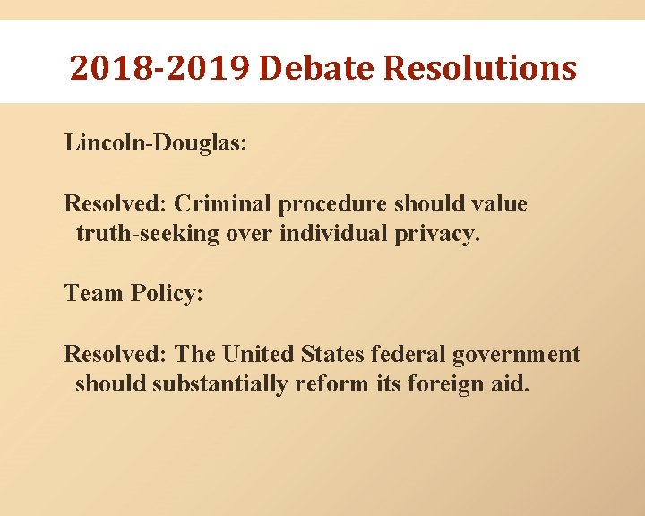 2018 -2019 Debate Resolutions Lincoln-Douglas: Resolved: Criminal procedure should value truth-seeking over individual privacy.