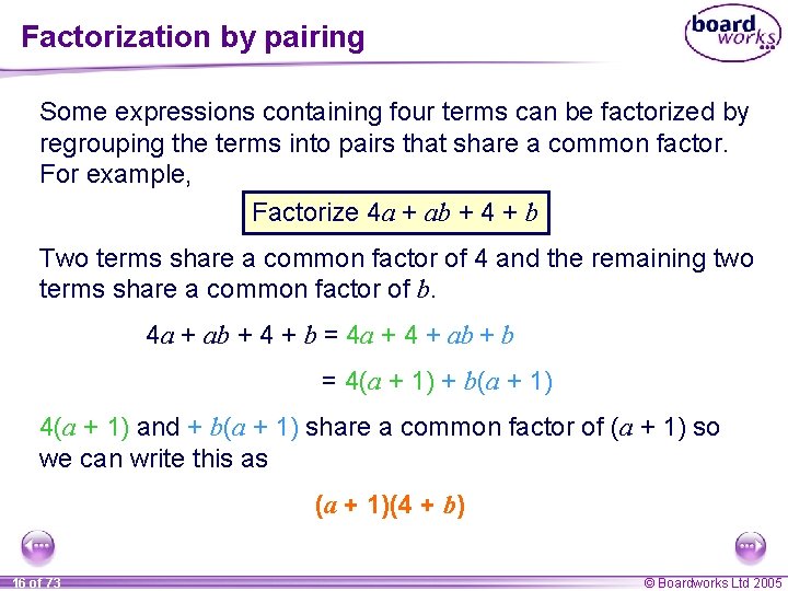 Factorization by pairing Some expressions containing four terms can be factorized by regrouping the