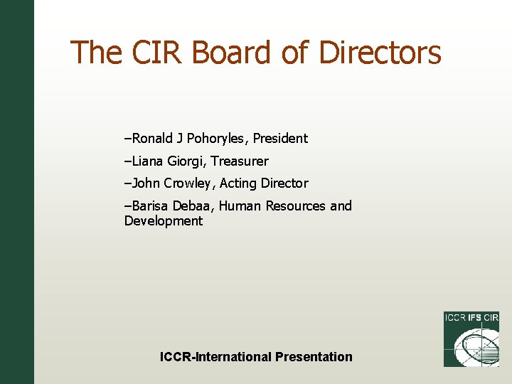 The CIR Board of Directors –Ronald J Pohoryles, President –Liana Giorgi, Treasurer –John Crowley,