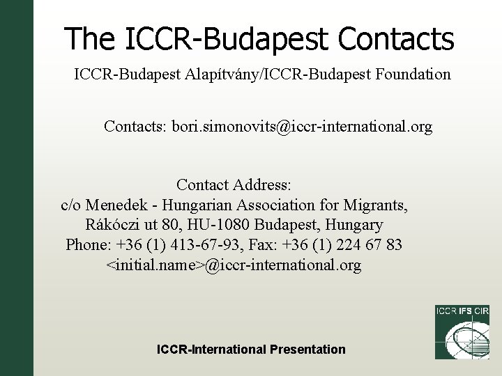 The ICCR-Budapest Contacts ICCR-Budapest Alapítvány/ICCR-Budapest Foundation Contacts: bori. simonovits@iccr-international. org Contact Address: c/o Menedek