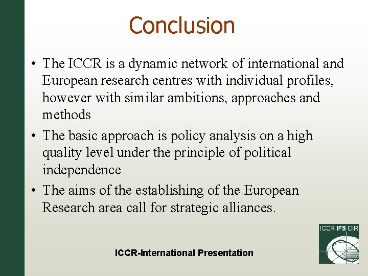 Conclusion • The ICCR is a dynamic network of international and European research centres