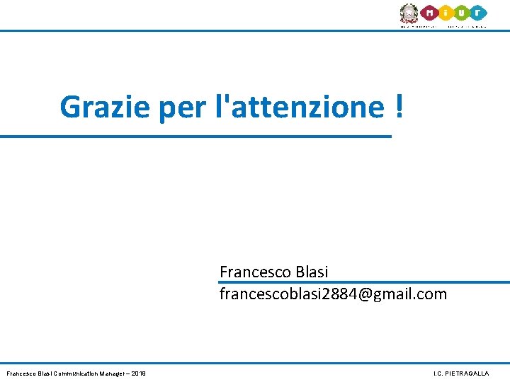 Grazie per l'attenzione ! Francesco Blasi francescoblasi 2884@gmail. com Francesco Blasi Communication Manager –