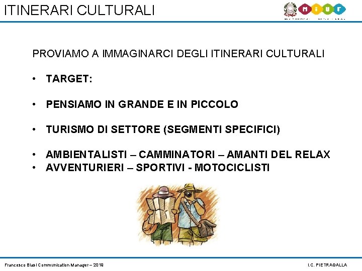 ITINERARI CULTURALI PROVIAMO A IMMAGINARCI DEGLI ITINERARI CULTURALI • TARGET: • PENSIAMO IN GRANDE