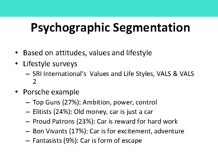 Psychographic Segmentation • Based on attitudes, values and lifestyle • Lifestyle surveys – SRI